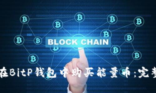 如何在BitP钱包中购买能量币：完整指南