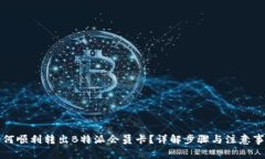 如何顺利转出B特派会员卡？详解步骤与注意事项