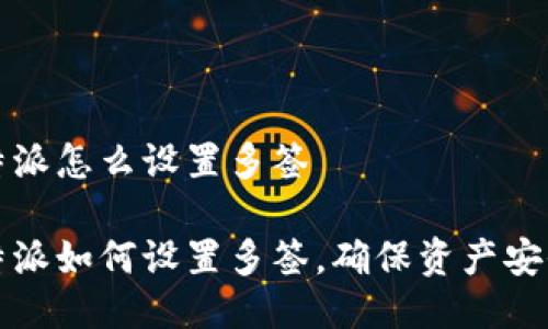 比特派怎么设置多签

比特派如何设置多签，确保资产安全性